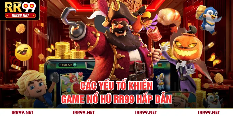 Các yếu tố khiến game nổ hũ RR99 hấp dẫn