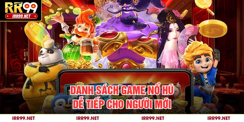 Danh sách game nổ hũ dễ tiếp cho người mới